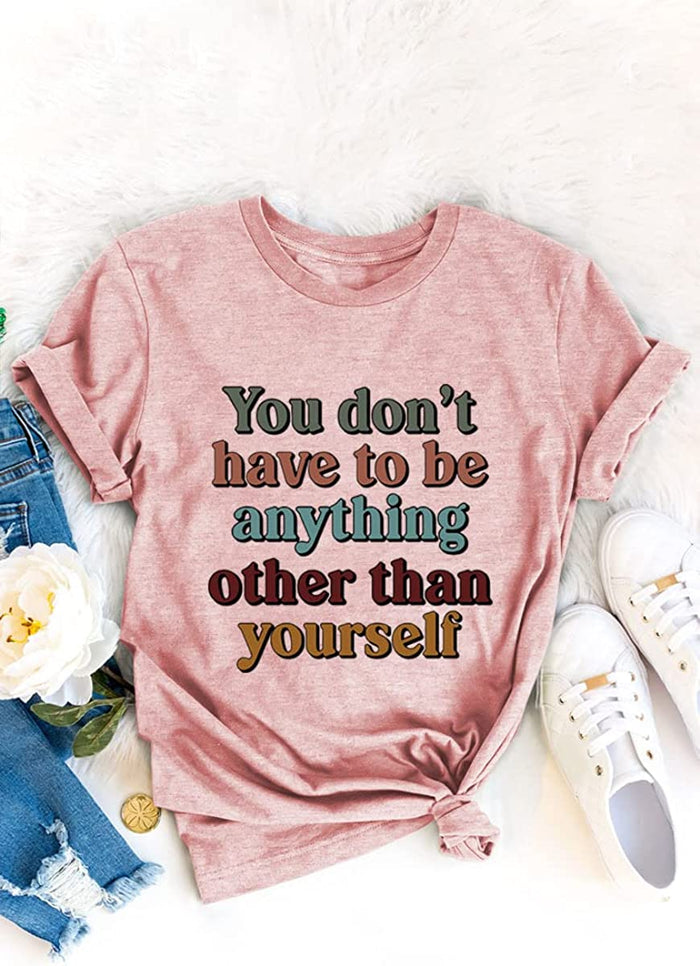 Be Yourself T-Shirt for Women You Don't Have to Be Anything Other Than Yourself Shirt