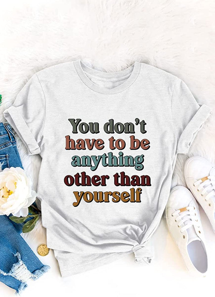 Be Yourself T-Shirt for Women You Don't Have to Be Anything Other Than Yourself Shirt