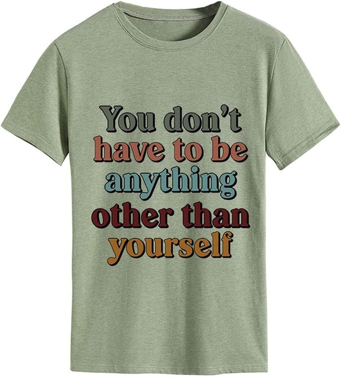 Be Yourself T-Shirt for Women You Don't Have to Be Anything Other Than Yourself Shirt