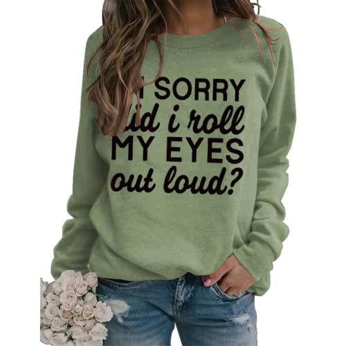 Funny Graphic Sweatshirt Women I'm Sorry Did I Just Roll My Eyes Out Loud Shirt