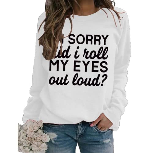 Funny Graphic Sweatshirt Women I'm Sorry Did I Just Roll My Eyes Out Loud Shirt