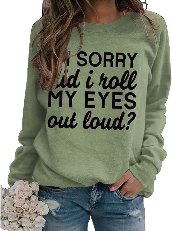 Funny Graphic Sweatshirt Women I'm Sorry Did I Just Roll My Eyes Out Loud Shirt