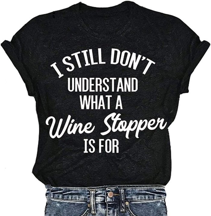 I Still Don't Understand What a Wine Stopper is for Funny T-Shirt