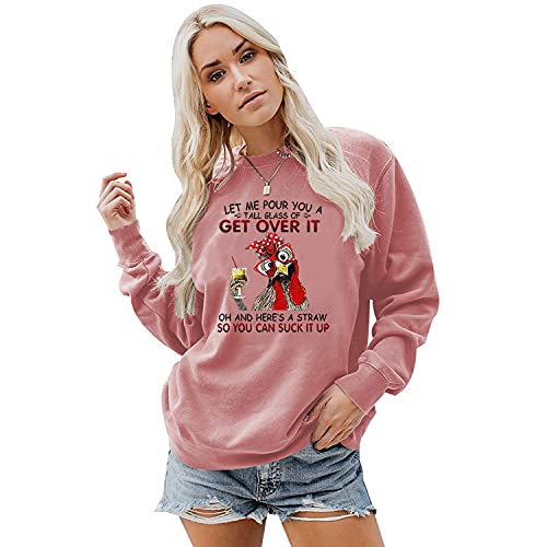 Let Me Pour You A Tall Glass of Get Over It Funny Chicken Long Sleeve Sweatshirt for Women