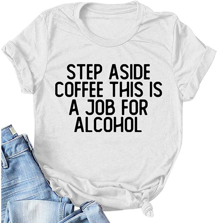 Step Aside Coffee This is A Job for Alcohol T-Shirt