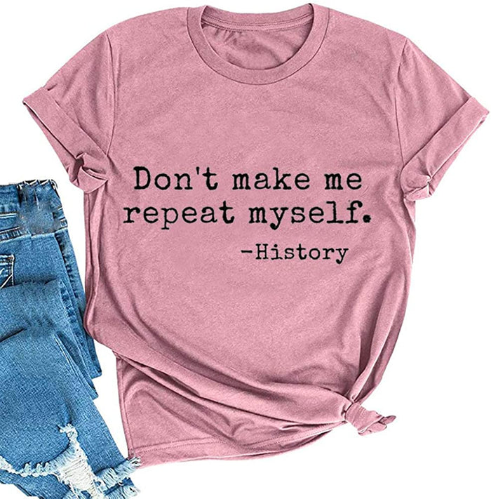 Women Don't Make Me Repeat Myself T-Shirt