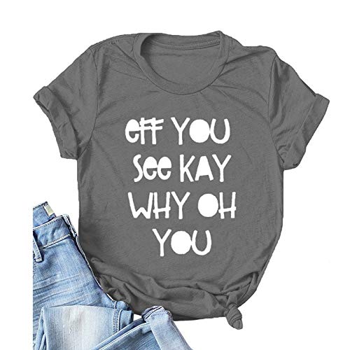 Women Eff You See Kay Why Oh You T-Shirt Funny Graphic Shirt