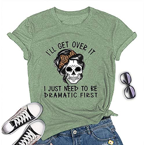 Women I'll Get Over It I Just Need to Be Dramatic First T-Shirt Funny Skull Somen Shirt