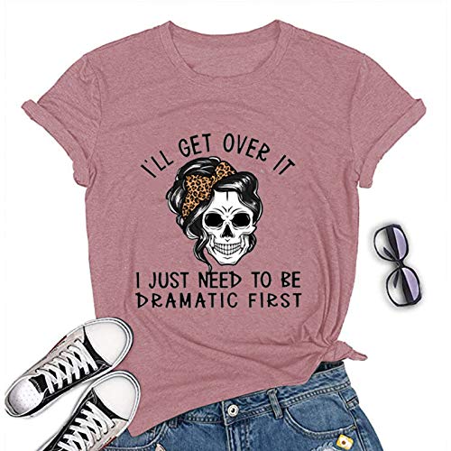 Women I'll Get Over It I Just Need to Be Dramatic First T-Shirt Funny Skull Somen Shirt