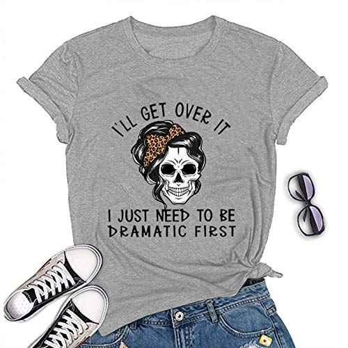 Women I'll Get Over It I Just Need to Be Dramatic First T-Shirt Funny Skull Somen Shirt