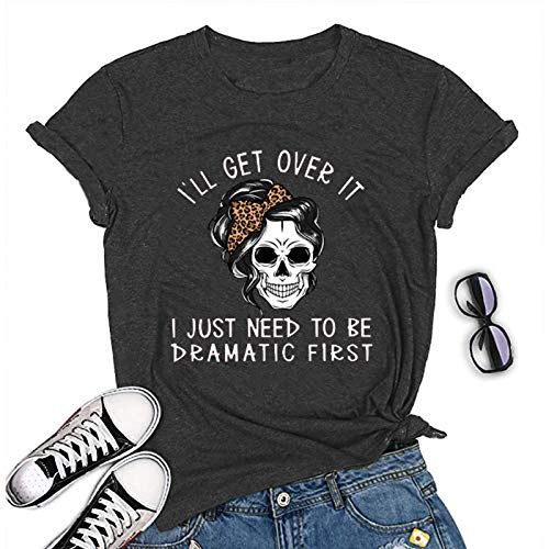 Women I'll Get Over It I Just Need to Be Dramatic First T-Shirt Funny Skull Somen Shirt