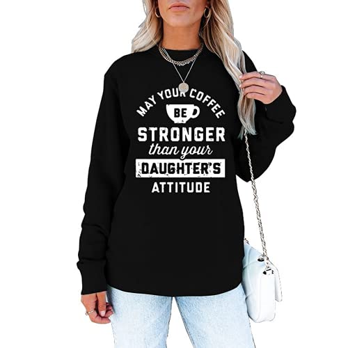 Women May Your Coffee Be Stronger Than Your Daughters Attitude Sweatshirt