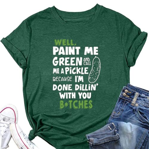 Women Paint Me Green and Call Me A Pickle Bitches Funny T-Shirt