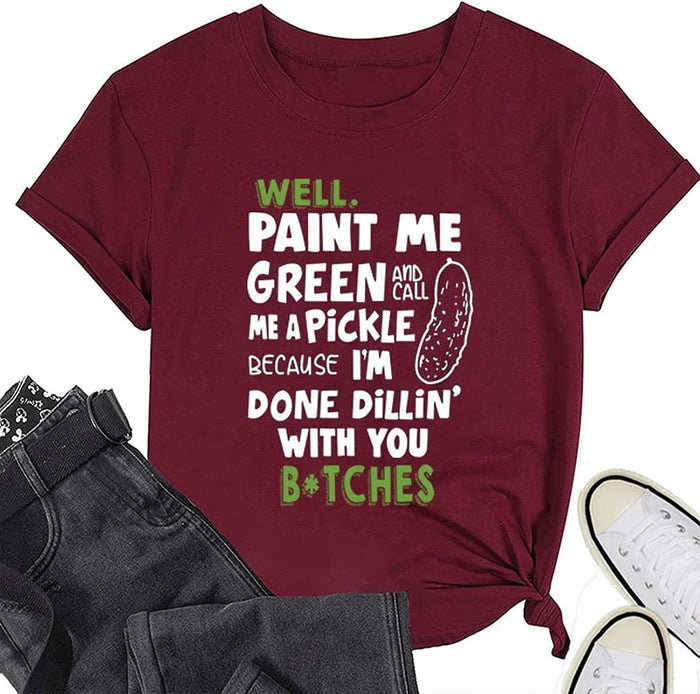 Women Paint Me Green and Call Me A Pickle Bitches Funny T-Shirt