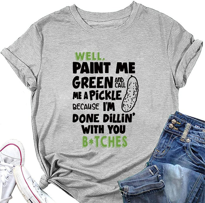 Women Paint Me Green and Call Me A Pickle Bitches Funny T-Shirt