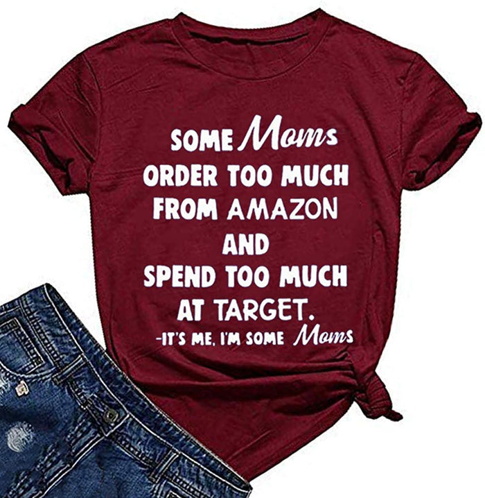 Women Some Moms Order Too Much and Spend Too Much I'm Some Moms Funny T-Shirt