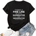 Women There is A Fine Line Between Numerator and Denominator Shirt