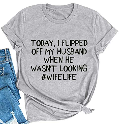Women Today I Flipped Off My Husband Funny Wife Life T-Shirt