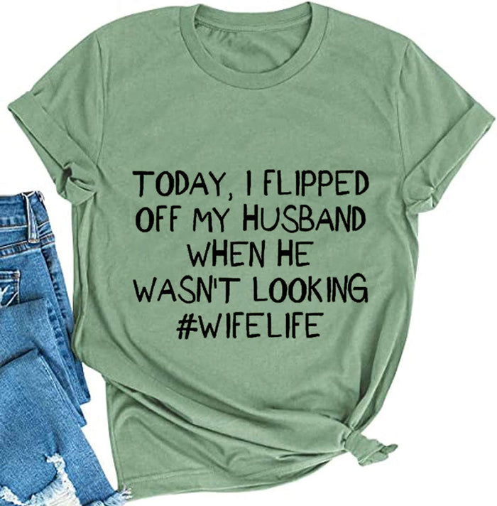 Women Today I Flipped Off My Husband Funny Wife Life T-Shirt
