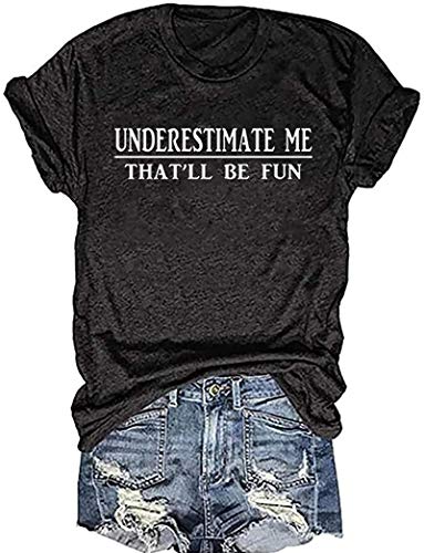 Women Underestimate Me That'll Be Fun T-Shirt Funny Graphic Shirt